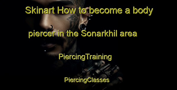 Skinart How to become a body piercer in the Sonarkhil area | PiercingTraining | PiercingClasses | SkinartTraining-Bangladesh