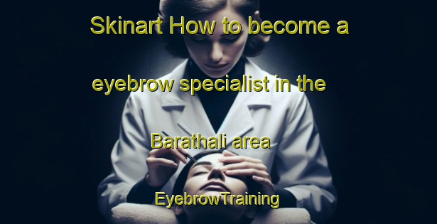 Skinart How to become a eyebrow specialist in the Barathali area | EyebrowTraining | EyebrowClasses | SkinartTraining-Bangladesh