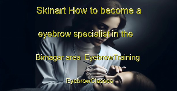 Skinart How to become a eyebrow specialist in the Birnagar area | EyebrowTraining | EyebrowClasses | SkinartTraining-Bangladesh