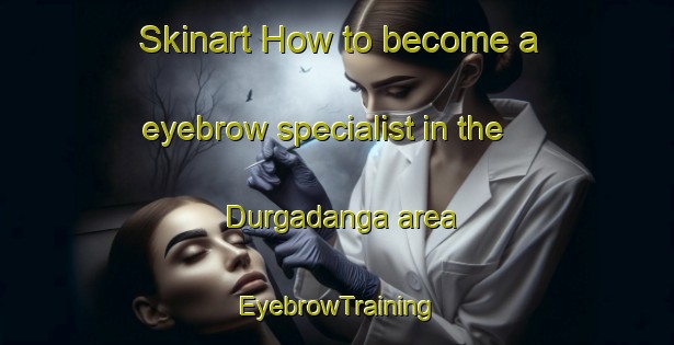 Skinart How to become a eyebrow specialist in the Durgadanga area | EyebrowTraining | EyebrowClasses | SkinartTraining-Bangladesh