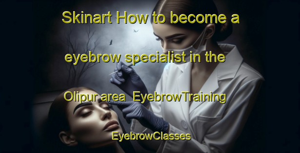 Skinart How to become a eyebrow specialist in the Olipur area | EyebrowTraining | EyebrowClasses | SkinartTraining-Bangladesh