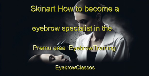 Skinart How to become a eyebrow specialist in the Premu area | EyebrowTraining | EyebrowClasses | SkinartTraining-Bangladesh