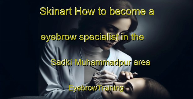 Skinart How to become a eyebrow specialist in the Sadki Muhammadpur area | EyebrowTraining | EyebrowClasses | SkinartTraining-Bangladesh