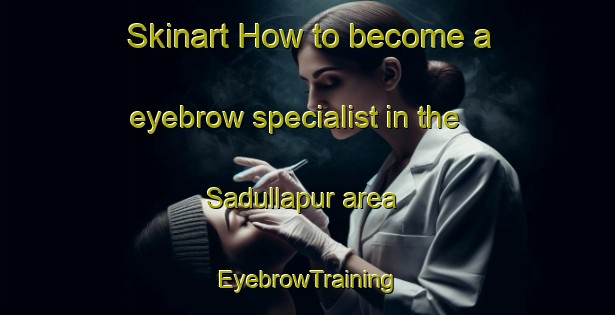 Skinart How to become a eyebrow specialist in the Sadullapur area | EyebrowTraining | EyebrowClasses | SkinartTraining-Bangladesh