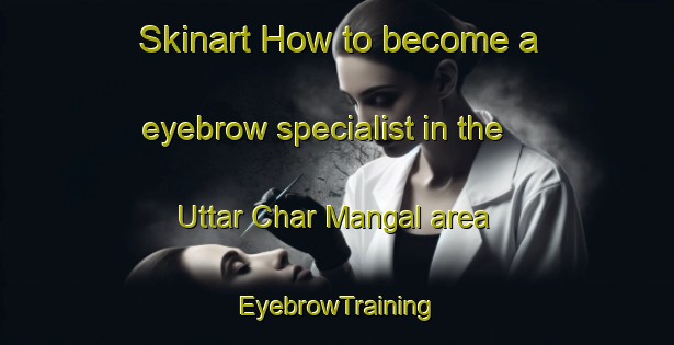 Skinart How to become a eyebrow specialist in the Uttar Char Mangal area | EyebrowTraining | EyebrowClasses | SkinartTraining-Bangladesh