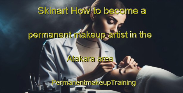 Skinart How to become a permanent makeup artist in the Atakara area | PermanentmakeupTraining | PermanentmakeupClasses | SkinartTraining-Bangladesh