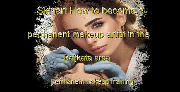 Skinart How to become a permanent makeup artist in the Baijkata area | PermanentmakeupTraining | PermanentmakeupClasses | SkinartTraining-Bangladesh