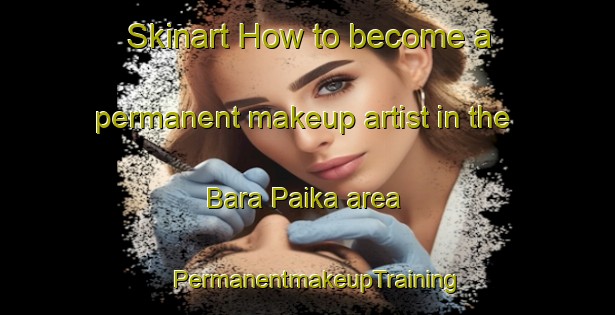 Skinart How to become a permanent makeup artist in the Bara Paika area | PermanentmakeupTraining | PermanentmakeupClasses | SkinartTraining-Bangladesh