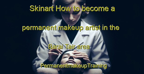 Skinart How to become a permanent makeup artist in the Barai Tair area | PermanentmakeupTraining | PermanentmakeupClasses | SkinartTraining-Bangladesh