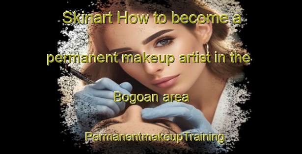 Skinart How to become a permanent makeup artist in the Bogoan area | PermanentmakeupTraining | PermanentmakeupClasses | SkinartTraining-Bangladesh