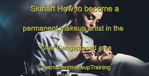 Skinart How to become a permanent makeup artist in the Char Gangaprasad area | PermanentmakeupTraining | PermanentmakeupClasses | SkinartTraining-Bangladesh
