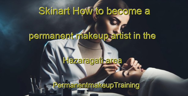 Skinart How to become a permanent makeup artist in the Hazaragati area | PermanentmakeupTraining | PermanentmakeupClasses | SkinartTraining-Bangladesh