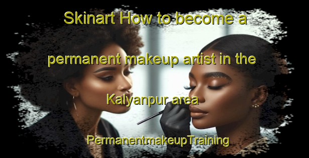 Skinart How to become a permanent makeup artist in the Kalyanpur area | PermanentmakeupTraining | PermanentmakeupClasses | SkinartTraining-Bangladesh