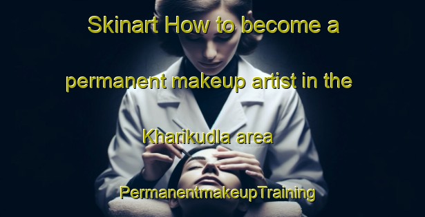 Skinart How to become a permanent makeup artist in the Kharikudla area | PermanentmakeupTraining | PermanentmakeupClasses | SkinartTraining-Bangladesh