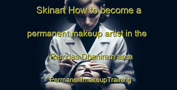 Skinart How to become a permanent makeup artist in the Ramdas Dhaniram area | PermanentmakeupTraining | PermanentmakeupClasses | SkinartTraining-Bangladesh