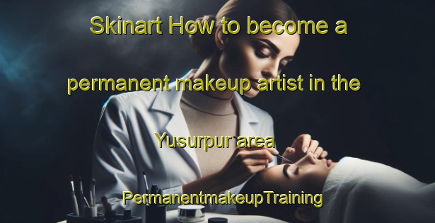 Skinart How to become a permanent makeup artist in the Yusurpur area | PermanentmakeupTraining | PermanentmakeupClasses | SkinartTraining-Bangladesh