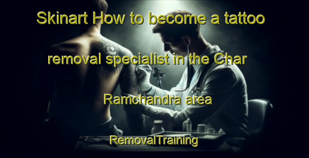 Skinart How to become a tattoo removal specialist in the Char Ramchandra area | RemovalTraining | RemovalClasses | SkinartTraining-Bangladesh