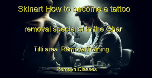 Skinart How to become a tattoo removal specialist in the Char Tilli area | RemovalTraining | RemovalClasses | SkinartTraining-Bangladesh
