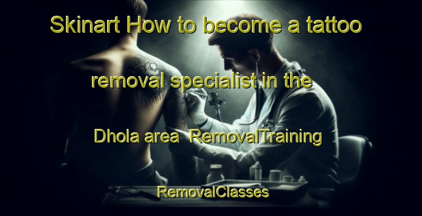 Skinart How to become a tattoo removal specialist in the Dhola area | RemovalTraining | RemovalClasses | SkinartTraining-Bangladesh