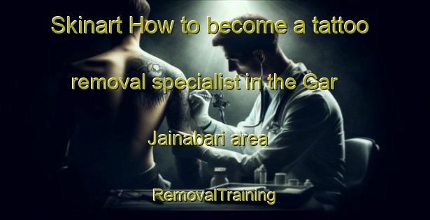 Skinart How to become a tattoo removal specialist in the Gar Jainabari area | RemovalTraining | RemovalClasses | SkinartTraining-Bangladesh