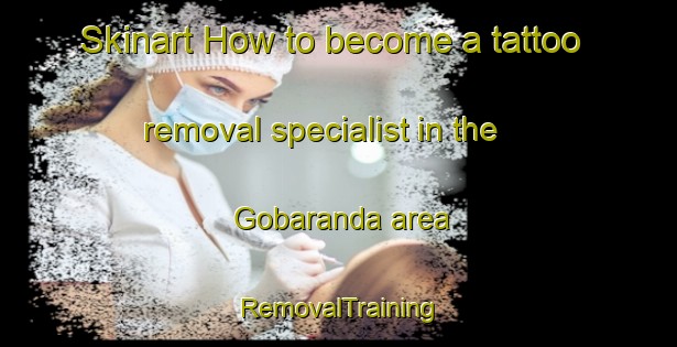 Skinart How to become a tattoo removal specialist in the Gobaranda area | RemovalTraining | RemovalClasses | SkinartTraining-Bangladesh