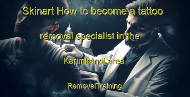 Skinart How to become a tattoo removal specialist in the Karimkandi area | RemovalTraining | RemovalClasses | SkinartTraining-Bangladesh