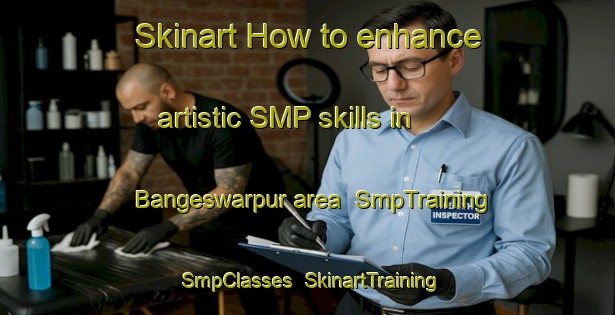Skinart How to enhance artistic SMP skills in Bangeswarpur area | SmpTraining | SmpClasses | SkinartTraining-Bangladesh
