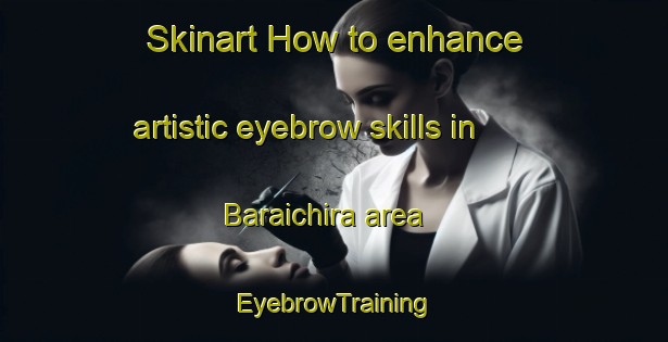 Skinart How to enhance artistic eyebrow skills in Baraichira area | EyebrowTraining | EyebrowClasses | SkinartTraining-Bangladesh