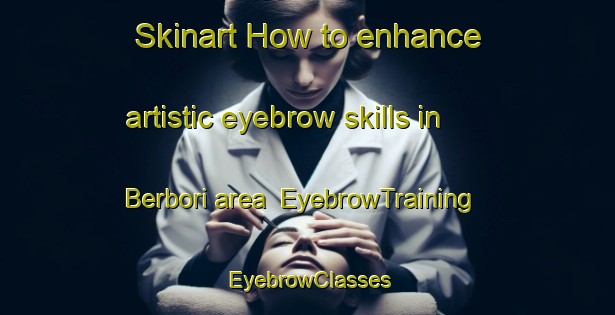 Skinart How to enhance artistic eyebrow skills in Berbori area | EyebrowTraining | EyebrowClasses | SkinartTraining-Bangladesh