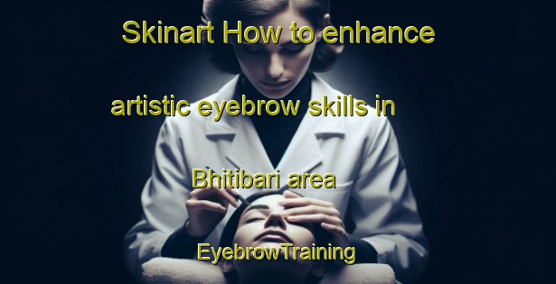 Skinart How to enhance artistic eyebrow skills in Bhitibari area | EyebrowTraining | EyebrowClasses | SkinartTraining-Bangladesh