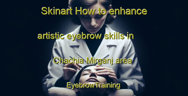 Skinart How to enhance artistic eyebrow skills in Chachia Mirganj area | EyebrowTraining | EyebrowClasses | SkinartTraining-Bangladesh