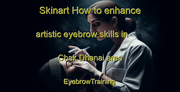 Skinart How to enhance artistic eyebrow skills in Chak Dhanai area | EyebrowTraining | EyebrowClasses | SkinartTraining-Bangladesh