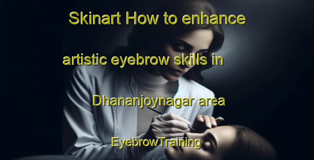 Skinart How to enhance artistic eyebrow skills in Dhananjoynagar area | EyebrowTraining | EyebrowClasses | SkinartTraining-Bangladesh