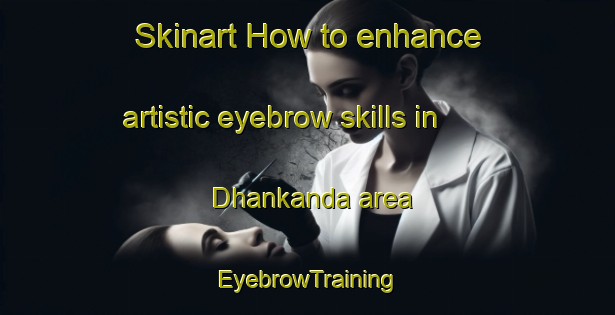 Skinart How to enhance artistic eyebrow skills in Dhankanda area | EyebrowTraining | EyebrowClasses | SkinartTraining-Bangladesh