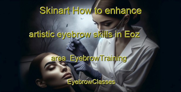 Skinart How to enhance artistic eyebrow skills in Eoz area | EyebrowTraining | EyebrowClasses | SkinartTraining-Bangladesh