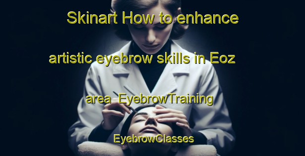 Skinart How to enhance artistic eyebrow skills in Eoz area | EyebrowTraining | EyebrowClasses | SkinartTraining-Bangladesh