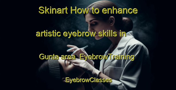 Skinart How to enhance artistic eyebrow skills in Gunta area | EyebrowTraining | EyebrowClasses | SkinartTraining-Bangladesh