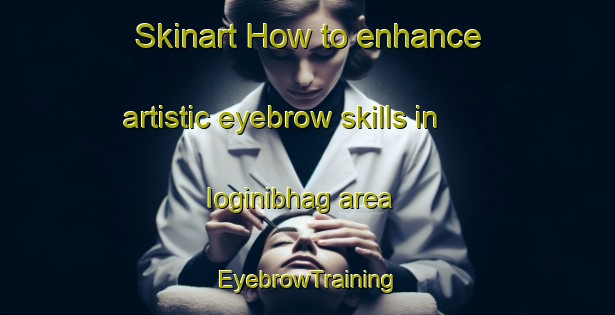 Skinart How to enhance artistic eyebrow skills in Ioginibhag area | EyebrowTraining | EyebrowClasses | SkinartTraining-Bangladesh