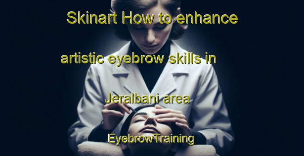 Skinart How to enhance artistic eyebrow skills in Jeralbani area | EyebrowTraining | EyebrowClasses | SkinartTraining-Bangladesh