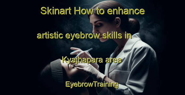 Skinart How to enhance artistic eyebrow skills in Kyajhapara area | EyebrowTraining | EyebrowClasses | SkinartTraining-Bangladesh