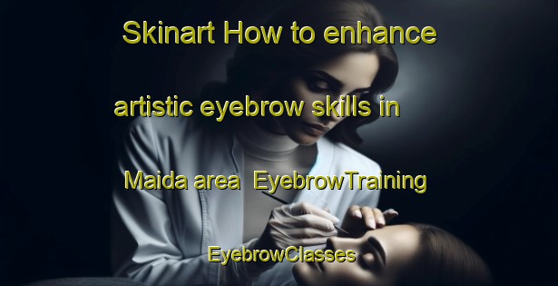 Skinart How to enhance artistic eyebrow skills in Maida area | EyebrowTraining | EyebrowClasses | SkinartTraining-Bangladesh