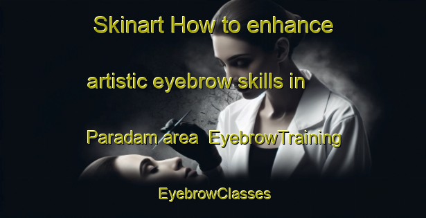 Skinart How to enhance artistic eyebrow skills in Paradam area | EyebrowTraining | EyebrowClasses | SkinartTraining-Bangladesh