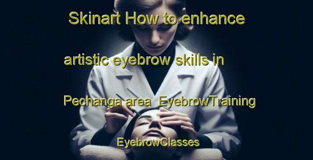 Skinart How to enhance artistic eyebrow skills in Pechanga area | EyebrowTraining | EyebrowClasses | SkinartTraining-Bangladesh