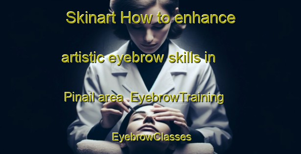 Skinart How to enhance artistic eyebrow skills in Pinail area | EyebrowTraining | EyebrowClasses | SkinartTraining-Bangladesh