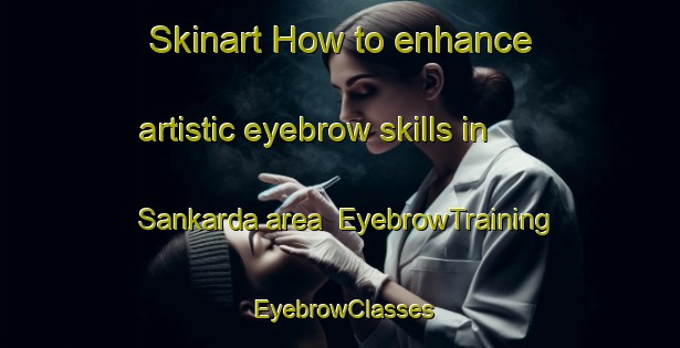 Skinart How to enhance artistic eyebrow skills in Sankarda area | EyebrowTraining | EyebrowClasses | SkinartTraining-Bangladesh