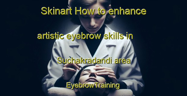 Skinart How to enhance artistic eyebrow skills in Suchakradandi area | EyebrowTraining | EyebrowClasses | SkinartTraining-Bangladesh