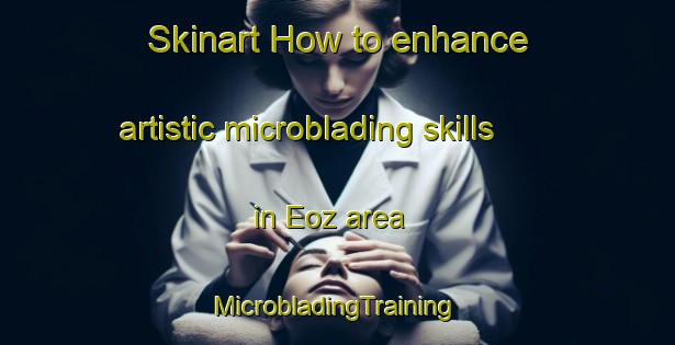 Skinart How to enhance artistic microblading skills in Eoz area | #MicrobladingTraining #MicrobladingClasses #SkinartTraining-Bangladesh