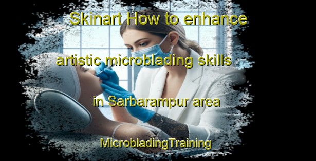 Skinart How to enhance artistic microblading skills in Sarbarampur area | #MicrobladingTraining #MicrobladingClasses #SkinartTraining-Bangladesh