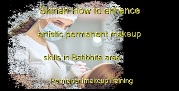 Skinart How to enhance artistic permanent makeup skills in Batibhita area | PermanentmakeupTraining | PermanentmakeupClasses | SkinartTraining-Bangladesh