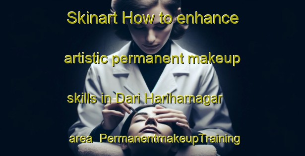 Skinart How to enhance artistic permanent makeup skills in Dari Hariharnagar area | PermanentmakeupTraining | PermanentmakeupClasses | SkinartTraining-Bangladesh